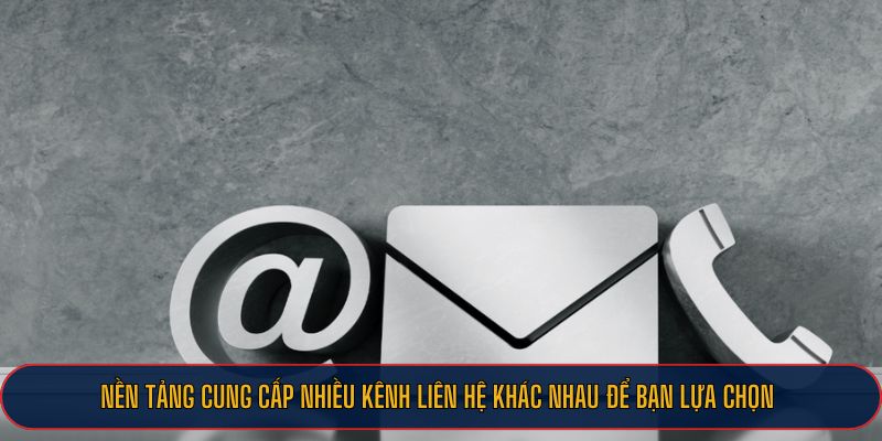 Nền tảng cung cấp nhiều kênh liên hệ khác nhau để bạn lựa chọn